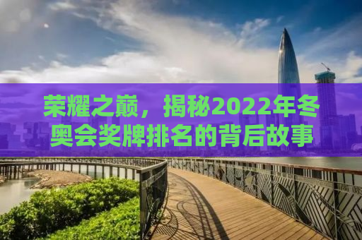 荣耀之巅，揭秘2022年冬奥会奖牌排名的背后故事