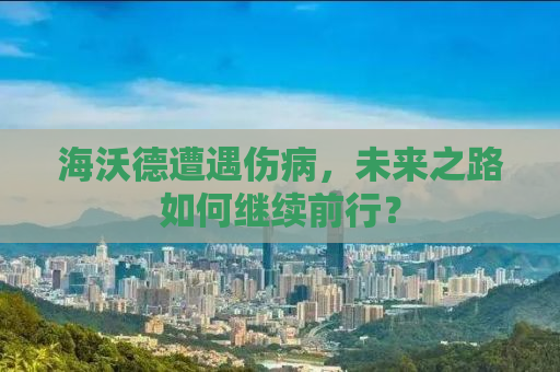 海沃德遭遇伤病，未来之路如何继续前行？